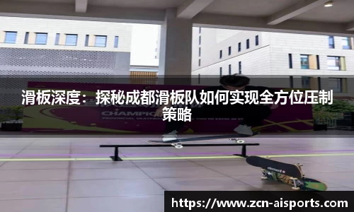 滑板深度：探秘成都滑板队如何实现全方位压制策略